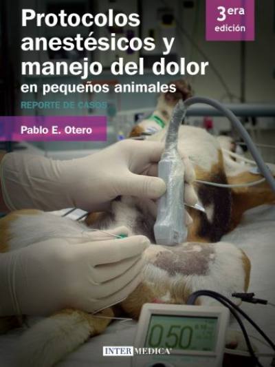 Libro: Protocolos Anestésicos y Manejo del Dolor en Pequeños Animales. Reporte de Casos (3°. Edición)