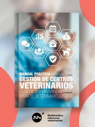 Libro: Manual práctico para la gestión de centros veterinarios. Guía de supervivencia para el veterinario gestor , 2ª edición
